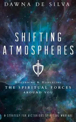 Shifting Atmospheres: A körülötted lévő szellemi erők felismerése és kiszorítása - Shifting Atmospheres: Discerning and Displacing the Spiritual Forces Around You