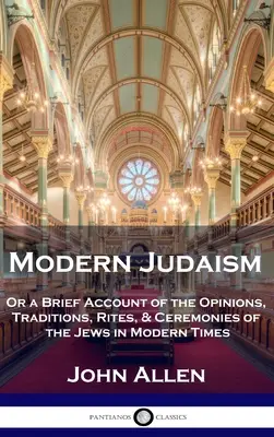 Modern judaizmus: Vagy rövid beszámoló a zsidók véleményéről, hagyományairól, rítusairól és szertartásairól a modern időkben - Modern Judaism: Or a Brief Account of the Opinions, Traditions, Rites, & Ceremonies of the Jews in Modern Times