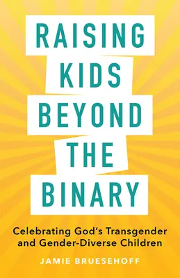 Gyerekek nevelése a binaritáson túl: Isten transznemű és nemileg különböző gyermekeinek ünneplése - Raising Kids beyond the Binary: Celebrating God's Transgender and Gender-Diverse Children