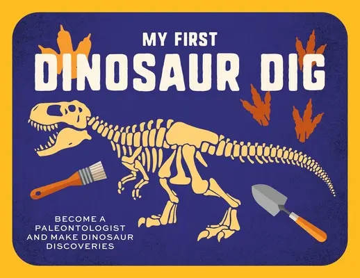 Az első dinoszaurusz ásatásom: Menjünk kövületekre vadászni! - My First Dinosaur Dig: Let's Go Fossil Hunting!