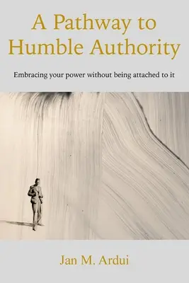 Út az alázatos tekintélyhez: A hatalmad elfogadása anélkül, hogy ragaszkodnál hozzá - A Pathway to Humble Authority: Embracing your power without being attached to it