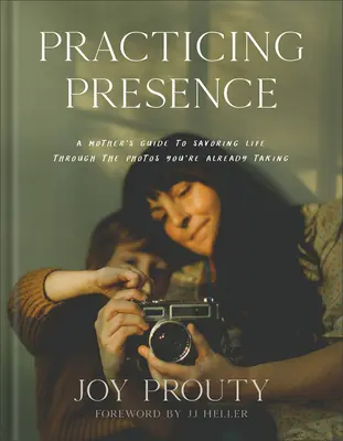 A jelenlét gyakorlása: Egy anya útmutatója az élet élvezetéhez a már elkészített fotókon keresztül - Practicing Presence: A Mother's Guide to Savoring Life Through the Photos You're Already Taking