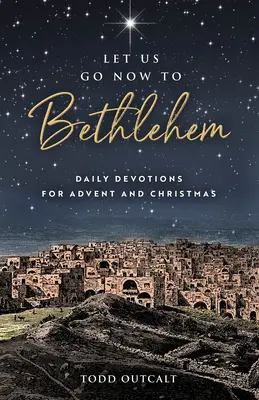 Menjünk most Betlehembe: Napi áhítatok adventre és karácsonyra - Let Us Go Now to Bethlehem: Daily Devotions for Advent and Christmas