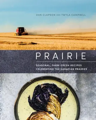 Prairie: A kanadai prérit ünneplő szezonális, farm-friss receptek - Prairie: Seasonal, Farm-Fresh Recipes Celebrating the Canadian Prairies