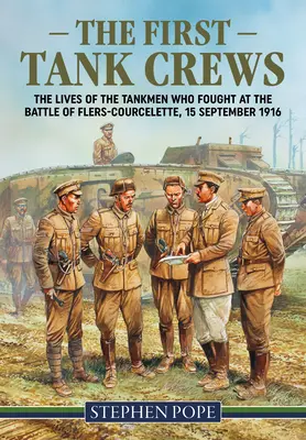 Az első harckocsizó legénységek: A Flers Courcelette-i csatában harcoló harckocsisok élete 1916. szeptember 15. - The First Tank Crews: The Lives of the Tankmen Who Fought at the Battle of Flers Courcelette 15 September 1916