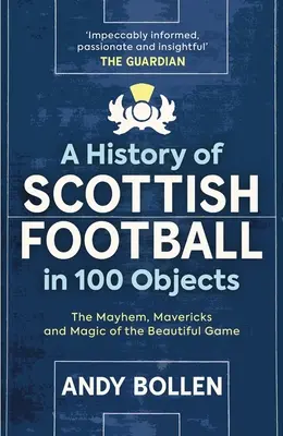 A skót labdarúgás története 100 tárgyban: The Mayhem, Mavericks and Magic of the Beautiful Game (A gyönyörű játék zűrzavara, hóbortjai és varázslatai) - A History of Scottish Football in 100 Objects: The Mayhem, Mavericks and Magic of the Beautiful Game