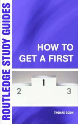 Hogyan szerezzünk első helyezést? A tanulmányi siker alapvető útmutatója - How to Get a First: The Essential Guide to Academic Success