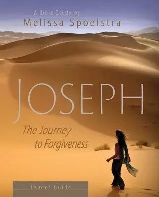 József - Női bibliatanulmány vezetői útmutató: A megbocsátás felé vezető út - Joseph - Women's Bible Study Leader Guide: The Journey to Forgiveness