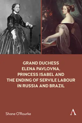 Elena Pavlovna nagyhercegnő, Izabella hercegnő és a szolgai munka megszüntetése Oroszországban és Brazíliában - Grand Duchess Elena Pavlovna, Princess Isabel and the Ending of Servile Labour in Russia and Brazil