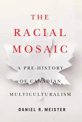 A faji mozaik: A kanadai multikulturalizmus előtörténete 10. kötet - The Racial Mosaic: A Pre-History of Canadian Multiculturalism Volume 10