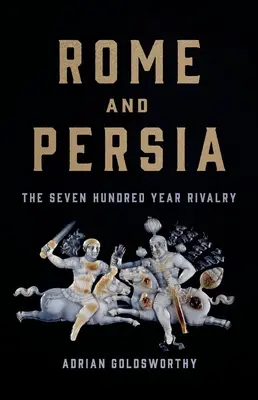 Róma és Perzsia: A hétszáz éves rivalizálás - Rome and Persia: The Seven Hundred Year Rivalry