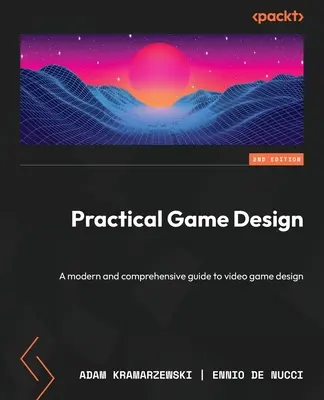 Gyakorlati játéktervezés - Második kiadás: A videojáték-tervezés modern és átfogó útmutatója - Practical Game Design - Second Edition: A modern and comprehensive guide to video game design