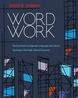 Szöveges munka: Gyakorlati eszközök a nyelv és az írásbeliség tanulásának elősegítésére a középiskolai osztályteremben - Word Work: Practical Tools to Empower Language and Literacy Learning in the High School Classroom