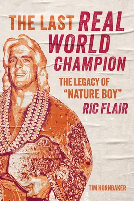 Az utolsó igazi világbajnok: Ric Flair öröksége” Ric Flair” - The Last Real World Champion: The Legacy of Nature Boy