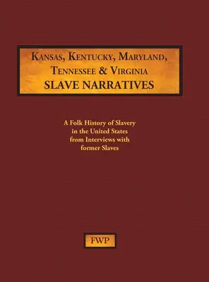 Kansas, Kentucky, Maryland, Tennessee és Virginia Slave Narratives: A rabszolgaság népi története az Egyesült Államokban egykori rabszolgákkal készített interjúk alapján - Kansas, Kentucky, Maryland, Tennessee & Virginia Slave Narratives: A Folk History of Slavery in the United States from Interviews with Former Slaves