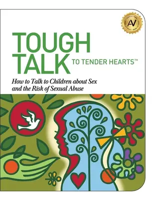 Kemény beszéd a gyengéd szíveknek: Hogyan beszéljünk a gyerekekkel a szexről és a szexuális visszaélés veszélyéről? - Tough Talk to Tender Hearts: How to Talk to Children about Sex and the Risk of Sexual Abuse