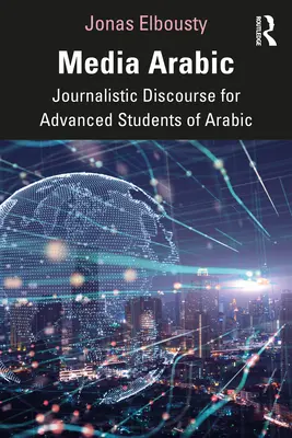 Media Arabic: Újságírói diskurzus haladó arab nyelvtanulók számára - Media Arabic: Journalistic Discourse for Advanced Students of Arabic