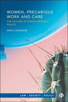 Nők, bizonytalan munka és gondoskodás: A családbarát jogok kudarca - Women, Precarious Work and Care: The Failure of Family-Friendly Rights