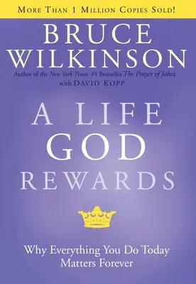 Egy élet, amelyet Isten megjutalmaz: Miért számít örökre minden, amit ma teszel - A Life God Rewards: Why Everything You Do Today Matters Forever