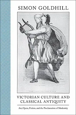 A viktoriánus kultúra és a klasszikus ókor: Művészet, opera, fikció és a modernitás hirdetése - Victorian Culture and Classical Antiquity: Art, Opera, Fiction, and the Proclamation of Modernity