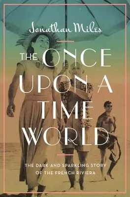 A Volt egyszer egy világ: A francia Riviéra sötét és pezsgő története - The Once Upon a Time World: The Dark and Sparkling Story of the French Riviera