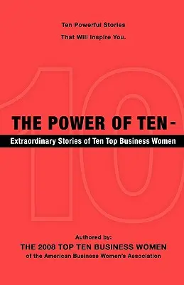 A Tízek hatalma - Tíz vezető üzletasszony rendkívüli története - The Power of Ten - Extraordinary Stories of Ten Top Business Women