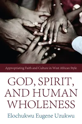 Isten, Lélek és emberi teljesség: A hit és a kultúra elsajátítása nyugat-afrikai stílusban - God, Spirit, and Human Wholeness: Appropriating Faith and Culture in West African Style