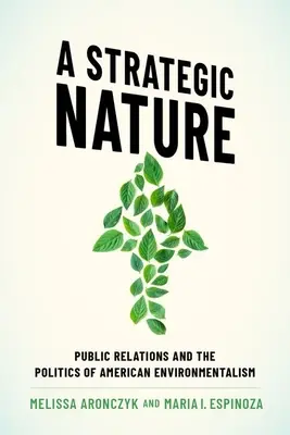 Stratégiai természet - Public Relations és az amerikai környezetvédelem politikája - Strategic Nature - Public Relations and the Politics of American Environmentalism