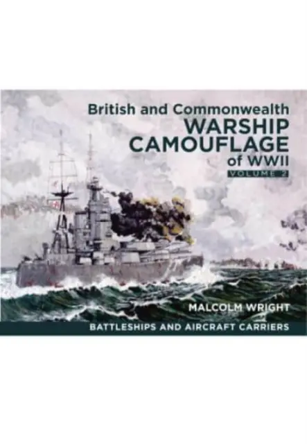 Brit és nemzetközösségi hadihajók álcázása a második világháborúban: Volume II - Battleships & Aircraft Carriers (II. kötet - Csatahajók és repülőgép-hordozók) - British and Commonwealth Warship Camouflage of WWII: Volume II - Battleships & Aircraft Carriers