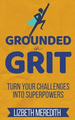 Grounded in Grit: Kihívásaidat szuperképességgé alakítod - Grounded in Grit: Turn Your Challenges Into Superpowers