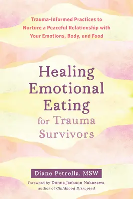 Gyógyító érzelmi evés traumát túlélőknek: Trauma-informált gyakorlatok az érzelmeiddel, a testeddel és az étellel való békés kapcsolatod ápolására - Healing Emotional Eating for Trauma Survivors: Trauma-Informed Practices to Nurture a Peaceful Relationship with Your Emotions, Body, and Food