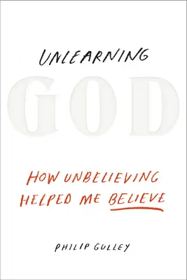 Unlearning God: Hogyan segített a hitetlenség hinni - Unlearning God: How Unbelieving Helped Me Believe