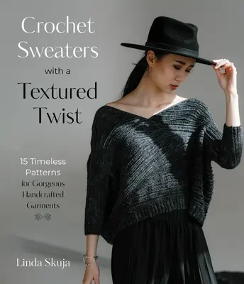 Horgolt pulóverek texturált csavarral: 15 időtlen minta gyönyörű kézzel készített ruhadarabokhoz - Crochet Sweaters with a Textured Twist: 15 Timeless Patterns for Gorgeous Handcrafted Garments