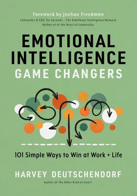 Érzelmi intelligencia játékváltók: 101 egyszerű módszer a győzelemhez a munkában és az életben - Emotional Intelligence Game Changers: 101 Simple Ways to Win at Work and Life