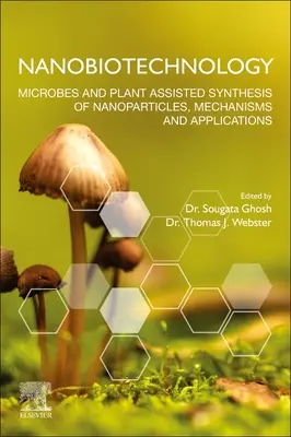 Nanobiotechnológia: Nanorészecskék mikrobák és növények által támogatott szintézise, mechanizmusok és alkalmazások - Nanobiotechnology: Microbes and Plant Assisted Synthesis of Nanoparticles, Mechanisms and Applications