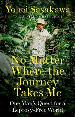 Nem számít, merre visz az út: Egy ember törekvése a lepramentes világért - No Matter Where the Journey Takes Me: One Man's Quest for a Leprosy-Free World