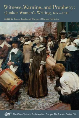 Tanúságtétel, figyelmeztetés és prófécia: Quaker Women's Writing, 1655-1700 60. kötet - Witness, Warning, and Prophecy: Quaker Women's Writing, 1655-1700 Volume 60