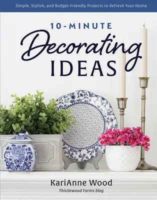 10 perces dekorációs ötletek: Egyszerű, stílusos és költségvetés-barát projektek otthona felfrissítéséhez - 10-Minute Decorating Ideas: Simple, Stylish, and Budget-Friendly Projects to Refresh Your Home