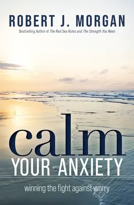 Nyugtasd meg a szorongásodat: Az aggodalom elleni küzdelem megnyerése - Calm Your Anxiety: Winning the Fight Against Worry