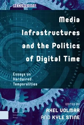 Médiainfrastruktúrák és a digitális idő politikája: Esszék a hardwired temporalitásokról - Media Infrastructures and the Politics of Digital Time: Essays on Hardwired Temporalities