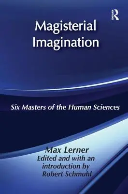 Magisztrális képzelet: A humán tudomány hat mestere - Magisterial Imagination: Six Masters of the Human Science