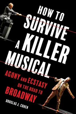 Hogyan éljünk túl egy gyilkos musicalt: Agónia és eksztázis a Broadway felé vezető úton - How to Survive a Killer Musical: Agony and Ecstasy on the Road to Broadway