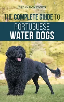 A portugál vízikutya teljes útmutatója: Az új vízikutya kiválasztása, nevelése, kiképzése, szocializálása, etetése és szeretete - The Complete Guide to Portuguese Water Dogs: Choosing, Raising, Training, Socializing, Feeding, and Loving Your New PWD