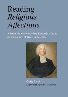 Reading Religious Affections - Tanulmányi útmutató Jonathan Edwards klasszikusához - Reading Religious Affections - A Study Guide to Jonathan Edwards' Classic