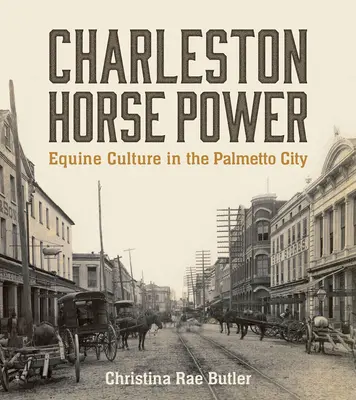 Charleston lóereje: Lovas kultúra a pálmafák városában - Charleston Horse Power: Equine Culture in the Palmetto City