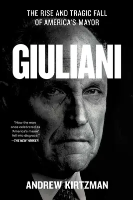 Giuliani: Amerika polgármesterének felemelkedése és tragikus bukása - Giuliani: The Rise and Tragic Fall of America's Mayor