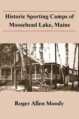 A Maine állambeli Moosehead-tó történelmi sporttáborai - Historic Sporting Camps of Moosehead Lake, Maine