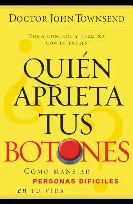 Quin Aprieta Tus Botones?: Cmo Manejar La Gente Difcil En Tu Vida