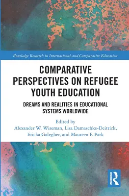 A menekült fiatalok oktatásának összehasonlító perspektívái: Álmok és valóságok az oktatási rendszerekben világszerte - Comparative Perspectives on Refugee Youth Education: Dreams and Realities in Educational Systems Worldwide