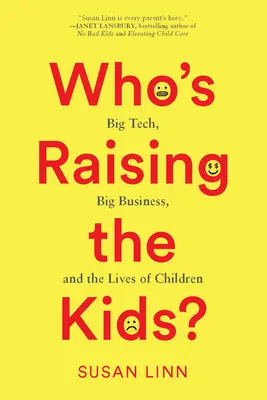 Ki neveli a gyerekeket?: Big Tech, Big Business és a gyerekek élete - Who's Raising the Kids?: Big Tech, Big Business, and the Lives of Children